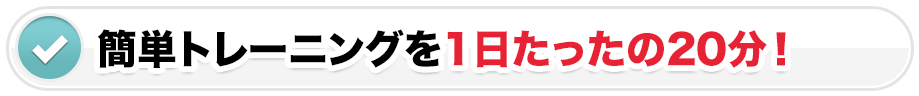 簡単トレーニングを1日たったの20分！