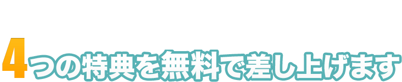 4 つの特典を無料で差し上げます