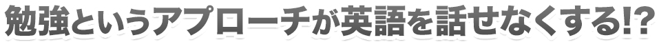 勉強というアプローチが英語を話せなくする!?